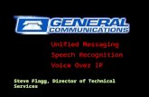 Unified Messaging Speech Recognition Voice Over IP Steve Flagg, Director of Technical Services.
