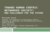 TOWARD HUMAN CENTRIC NETWORKED SOCIETY: NEW CHALLENGES FOR THE FUTURE Masanobu Katoh Chairman, Sub-Committee on International Affairs, Committee on Information.