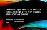 IMPROVING QOS FOR VOIP SESSION ESTABLISHMENT WITH SIP CHANNEL REALLOCATION SCHEME Presentation by: Anil Kumar Marikukala Syed Khaja Najmuddin Ahmed.