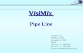 VisiMix Pipe Line VisiMix Ltd, PO Box 45170, Jerusalem, 91450, Israel Tel: 972 - 2 - 5870123 Fax: 972 - 2 - 5870206 E-mail: mosheb@visimix.com.