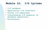 1 Module 12: I/O Systems n I/O hardware n Application I/O Interface n Kernel I/O Subsystem n Transforming I/O Requests to Hardware Operations n Performance.