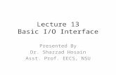 Lecture 13 Basic I/O Interface Presented By Dr. Shazzad Hosain Asst. Prof. EECS, NSU.