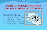 PUBLIC RELATIONS AND CRISIS COMMUNICATIONS PRESENTED BY: 1. Mohd Yatim Idris 2. Dallius Ubin 3. Borhan Siangau 4. Adelaide Cornelus.