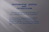 RESTORATIVE JUSTICE AND CATHOLICISIM The aim of Restorative Practice in our Catholic School Communities : To strengthen relationships and to manage conflict.