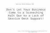 Service Desk Process Kit 1 Don't Let Your Business Come to a Screeching Halt Due to a Lack of Service Desk Support! .