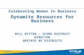 BILL RITTER – SCORE DISTRICT DIRECTOR UPSTATE NY DISTRICTS Celebrating Women In Business Dynamite Resources for Business.