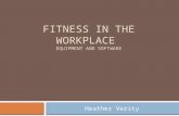 FITNESS IN THE WORKPLACE EQUIPMENT AND SOFTWARE Heather Verity.