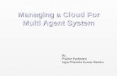 Managing a Cloud For Multi Agent System By, Pruthvi Pydimarri, Jaya Chandra Kumar Batchu.