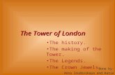 The history. The making of the Tower. The Legends. The Crown Jewels. The Tower of London Done by: Anna Ioudovskaya and Katie Miller.
