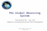 1 The Global Observing System Presented By: Jim Yoe Based on a presentation by Lars Peter Riishojgaard JCSDA Summer Colloquium, 07/28/2015.