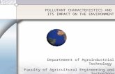 POLLUTANT CHARACTERISTICS AND ITS IMPACT ON THE ENVIRONMENT Departement of Agroindustrial Technology Faculty of Agricultural Engineering and Technology.