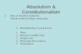 Absolutism & Constitutionalism I.Rise of absolute monarchs. (Weak medieval kings→autocrats) A. Strengthening of royal power. 1.Wars. 2.Rising of middle.