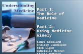 Part 1: The Role of Medicine Part 2: Using Medicine Wisely Laura Copeland Chelsey Lindbloom Rick Ligon Gabrielle Marrah Alicia McMahon.