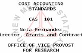 COST ACCOUNTING STANDARDS CAS 101 Neta Fernandez Director, Grants and Contracts OFFICE OF VICE PROVOST FOR RESEARCH.
