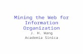 Mining the Web for Information Organization J. H. Wang Academia Sinica.