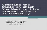 Creating the World In Which You Want to Live: Student Affairs as Community Larry D. Roper Oregon State University.