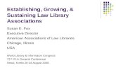 Establishing, Growing, & Sustaining Law Library Associations Susan E. Fox Executive Director American Associations of Law Libraries Chicago, Illinois USA.