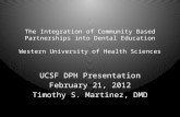The Integration of Community Based Partnerships into Dental Education Western University of Health Sciences UCSF DPH Presentation February 21, 2012 Timothy.