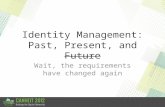 Identity Management: Past, Present, and Future Wait, the requirements have changed again.