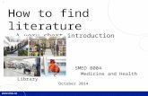 1 How to find literature - A very short introduction SMED 8004 Medicine and Health Library October 2014.
