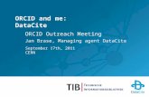 ORCID and me: DataCite ORCID Outreach Meeting Jan Brase, Managing agent DataCite September 17th, 2011 CERN.