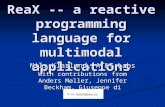 ReaX -- a reactive programming language for multimodal applications Nils Klarlund, AT&T Labs With contributions from Anders Møller, Jennifer Beckham, Giuseppe.