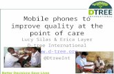 Mobile phones to improve quality at the point of care Lucy Silas & Erica Layer D-tree International  @DtreeInt.