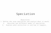 Speciation Objectives: 1.Define the term speciation and explain what it means. 2.Describe two different modes of speciation. 3.Explain what extinction.