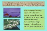 Teaching Content That Is More Culturally and Locally Relevant Through The Use Of Technology How can teachers help make school a more relevant experience.