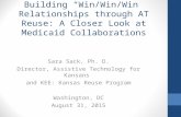 Building “Win/Win/Win” Relationships through AT Reuse: A Closer Look at Medicaid Collaborations Sara Sack, Ph. D. Director, Assistive Technology for Kansans.