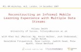 Reconstructing an Informal Mobile Learning Experience with Multiple Data Streams Hilary Smith University of Sussex, hilarys@sussex.ac.uk with Kher Hui.