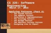 CS 325: Software Engineering March 17, 2015 Applying Patterns (Part A) The Façade Pattern The Adapter Pattern Interfaces & Implementations The Strategy.