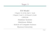 Page 1 Topic 3 ER Model Chapter 14 of the date’s book Chapter 3 and 4 of Elmasri’s book CPS510 Database Systems Abdolreza Abhari School of Computer Science.