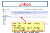 Inbox Emails from Gmail help you to: Customize your window Get Gmail on your phone Learn about cool Gmail features.