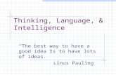 Thinking, Language, & Intelligence “The best way to have a good idea is to have lots of ideas.” Linus Pauling.