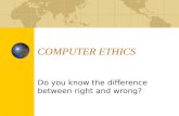 COMPUTER ETHICS Do you know the difference between right and wrong?