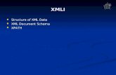 XMLI Structure of XML Data Structure of XML Data XML Document Schema XML Document Schema XPATH XPATH.
