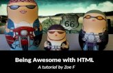 Being Awesome with HTML A tutorial by Zoe F. HTML: The quick facts What: The most popular markup language existing for webpages Who: Tim Berners-Lee When: