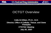 OCTGT Overview Celia M.Witten, Ph.D., M.D. Director, Office of Cellular, Tissue, and Gene Therapies CTGTAC Meeting July 26, 2007.