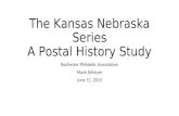The Kansas Nebraska Series A Postal History Study Rochester Philatelic Association Mark Scheuer June 11, 2015.