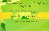 Integrated Course of College English The Third Two Periods Unit Three Book Four Designed by SHAO Hong-wan.