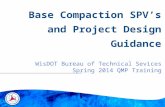 WisDOT Bureau of Technical Sevices Spring 2014 QMP Training Base Compaction SPV’s and Project Design Guidance.