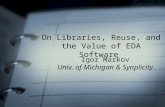 On Libraries, Reuse, and the Value of EDA Software Igor Markov Univ. of Michigan & Synplicity.