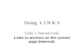 Doing L I N K S Links 1: Internal Links Links to anchors on the current page (Internal).