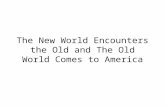 The New World Encounters the Old and The Old World Comes to America.