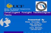 Intelligent Freight Technologies Tools Presented By Mike Akridge, FDOT Amr Oloufa, CATSS/UCF Jack Selter, CATSS/UCF Center for Advanced Transportation.
