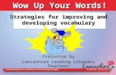 Wow Up Your Words! Presented by Lancashire Leading Literacy Teachers Strategies for improving and developing vocabulary.