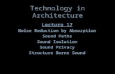 Technology in Architecture Lecture 17 Noise Reduction by Absorption Sound Paths Sound Isolation Sound Privacy Structure Borne Sound Lecture 17 Noise Reduction.