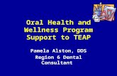 Oral Health and Wellness Program Support to TEAP Pamela Alston, DDS Region 6 Dental Consultant.