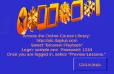 Access the Online Course Library:  Select “Browser Playback” Login: sample.one Password: 1234 Once you are logged in, select “Preview.